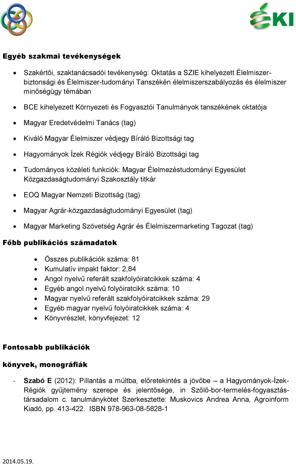 védjegy Bíráló Bizottsági tag Tudományos közéleti funkciók: Magyar Élelmezéstudományi Egyesület Közgazdaságtudományi Szakosztály titkár EOQ Magyar Nemzeti Bizottság (tag) Magyar