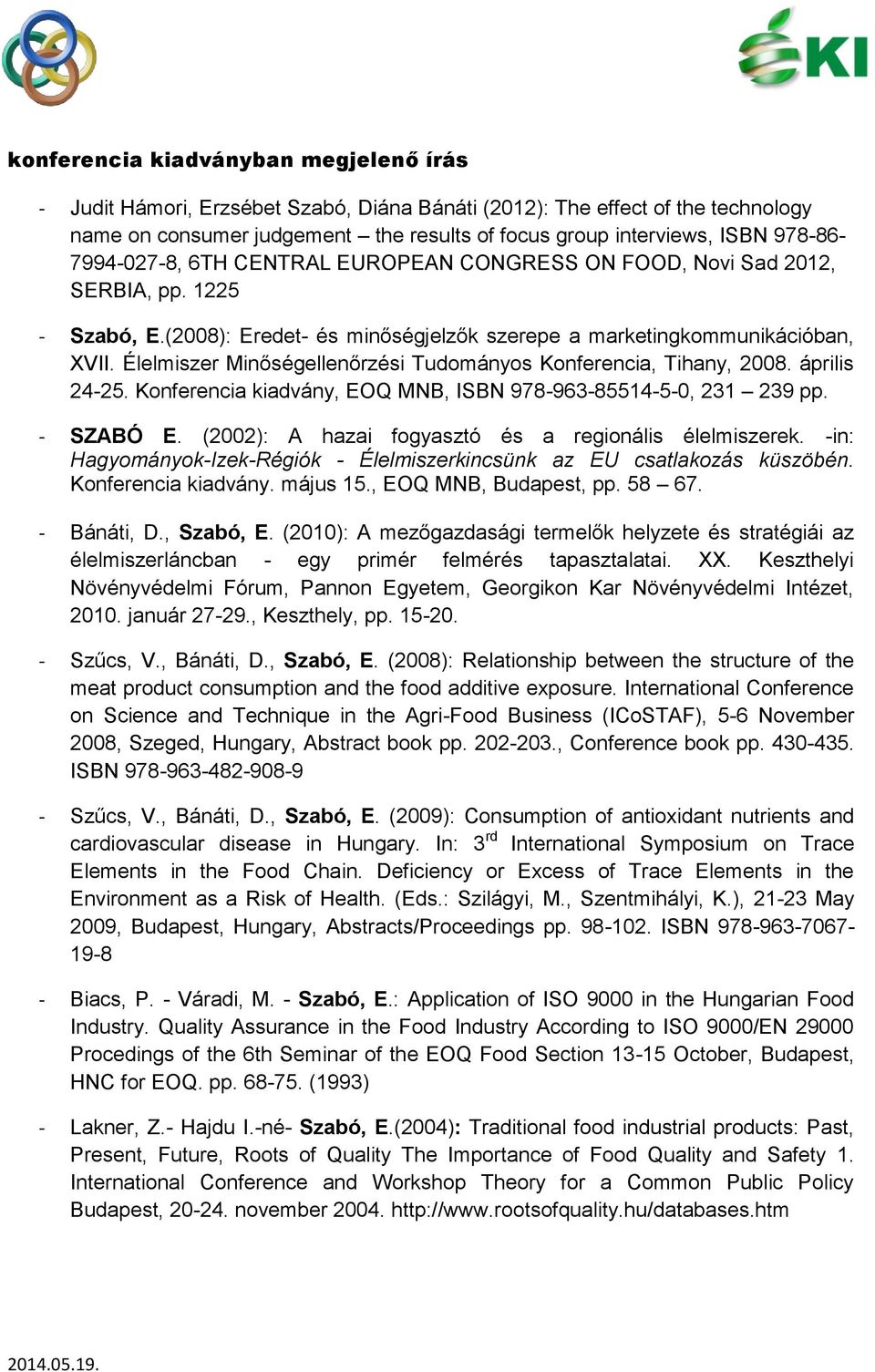 Élelmiszer Minőségellenőrzési Tudományos Konferencia, Tihany, 2008. április 24-25. Konferencia kiadvány, EOQ MNB, ISBN 978-963-85514-5-0, 231 239 pp. - SZABÓ E.