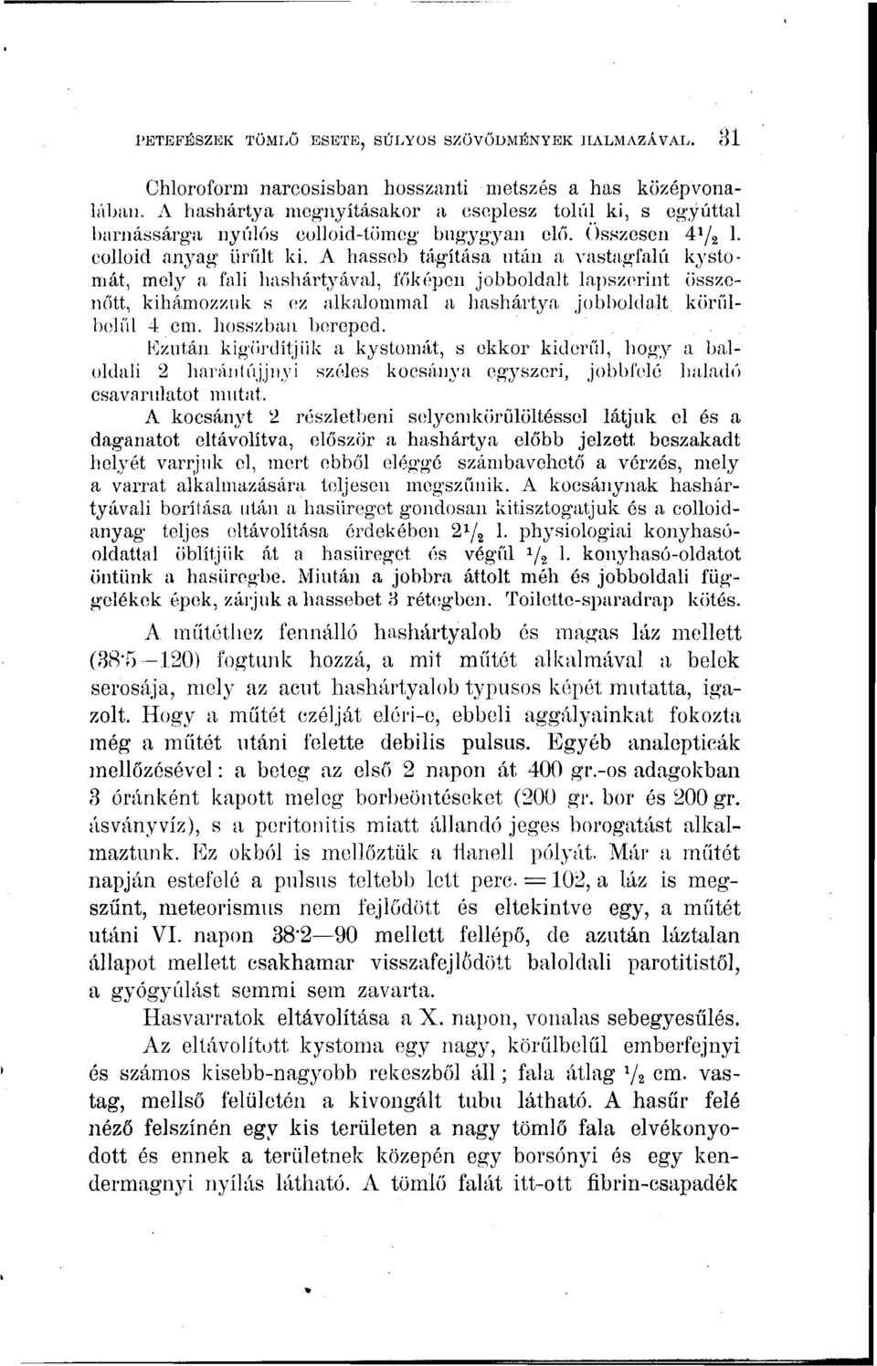 A hasseb tágítása után a vastagl'alú kystoniát, moly a fali hashártyával, főképen jobboldalt lapszerint összenőtt, kihámozzuk s ez alkalommal a hashártya jobboldalt körülbelül 4 cm. hosszban bereped.