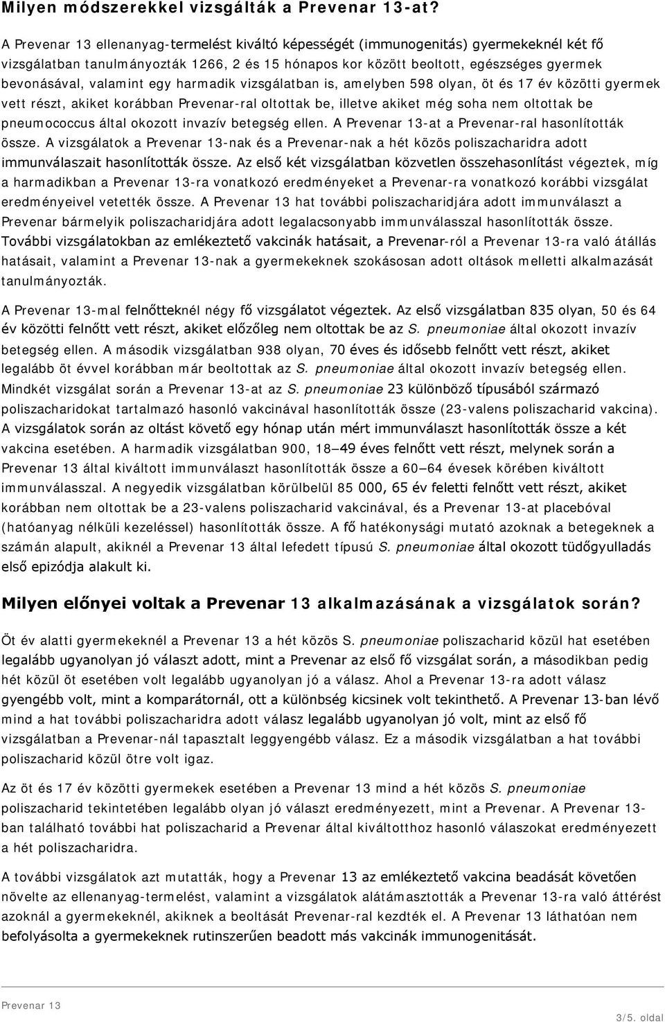 harmadik vizsgálatban is, amelyben 598 olyan, öt és 17 év közötti gyermek vett részt, akiket korábban Prevenar-ral oltottak be, illetve akiket még soha nem oltottak be pneumococcus által okozott