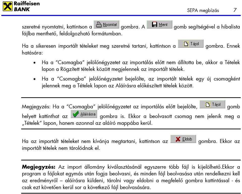 Ennek Ha a Csomagba jelölőnégyzetet az importálás előtt nem állította be, akkor a Tételek lapon a Rögzített tételek között megjelennek az importált tételek.