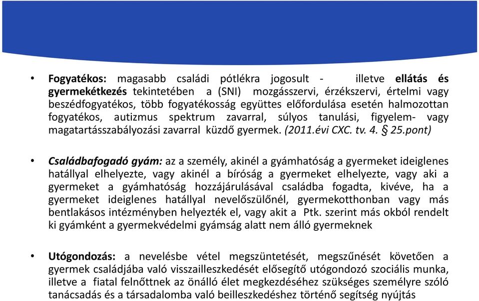 pont) Családbafogadó gyám: az a személy, akinél a gyámhatóság a gyermeket ideiglenes hatállyal elhelyezte, vagy akinél a bíróság a gyermeket elhelyezte, vagy aki a gyermeket a gyámhatóság