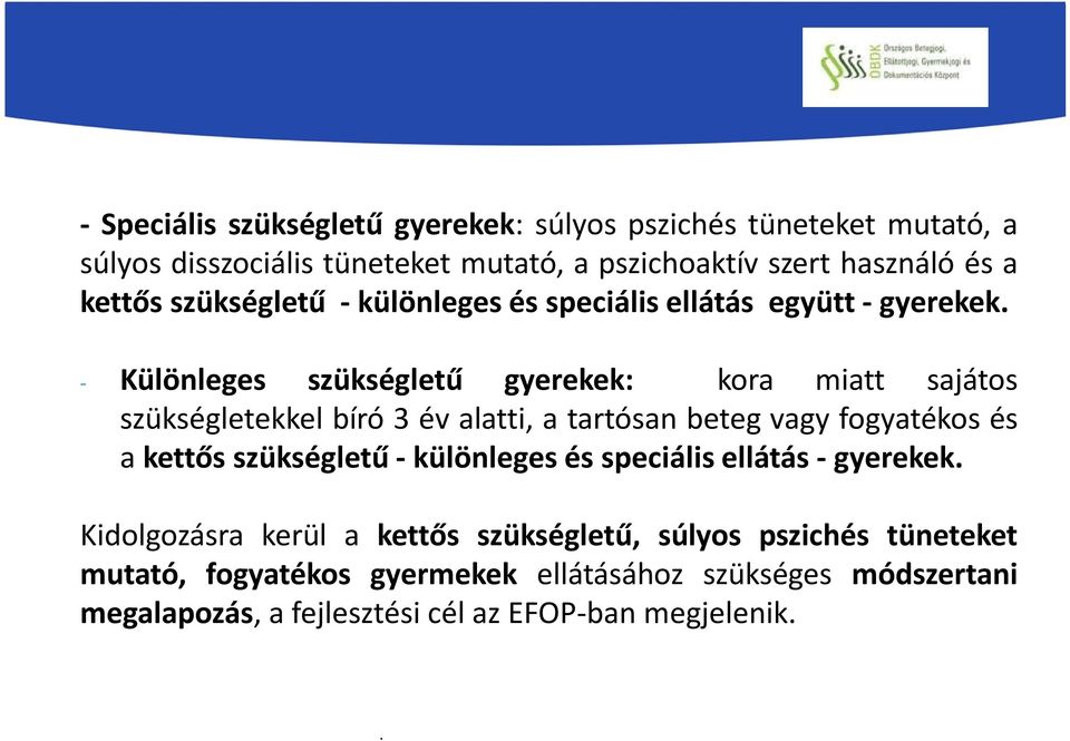 - Különleges szükségletű gyerekek: kora miatt sajátos szükségletekkel bíró 3 év alatti, a tartósan beteg vagy fogyatékos és a kettős szükségletű -