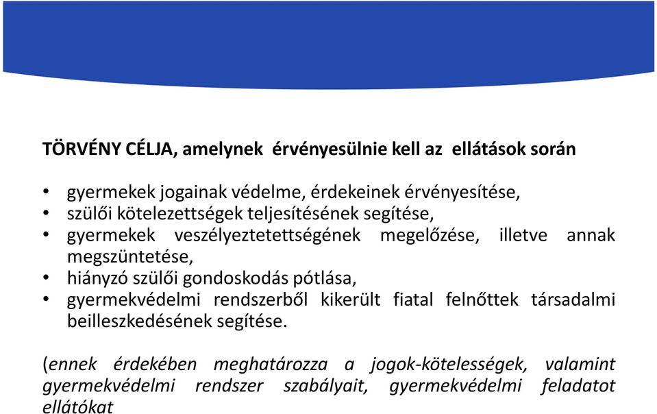 szülői gondoskodás pótlása, gyermekvédelmi rendszerből kikerült fiatal felnőttek társadalmi beilleszkedésének segítése.