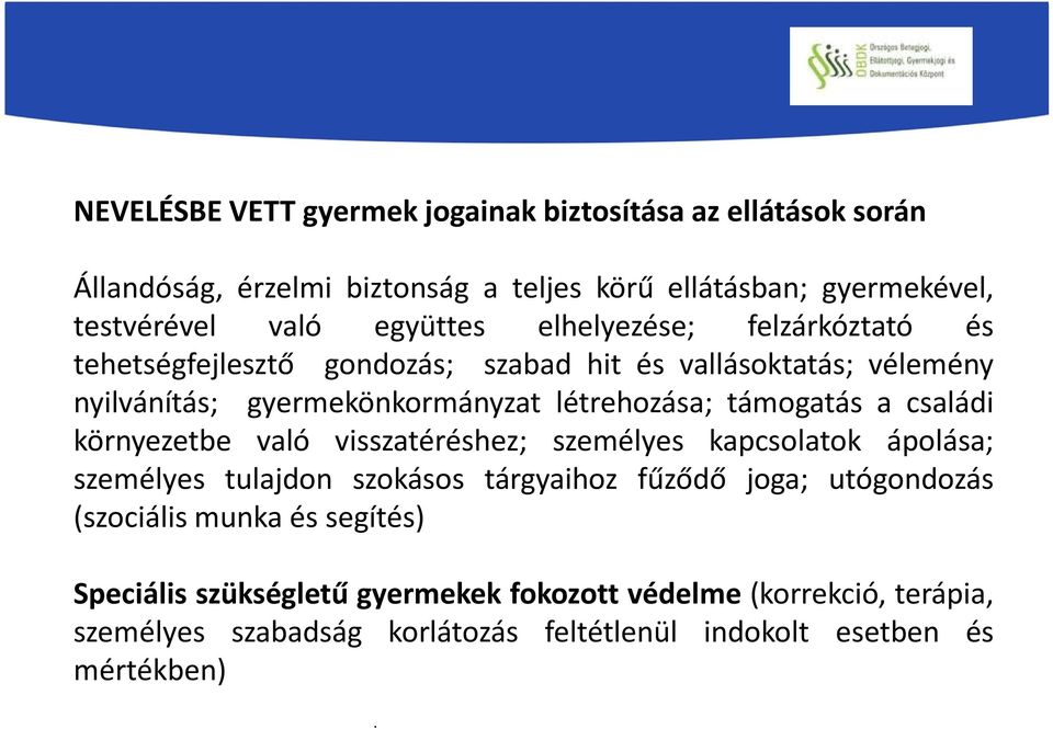 támogatás a családi környezetbe való visszatéréshez; személyes kapcsolatok ápolása; személyes tulajdon szokásos tárgyaihoz fűződő joga; utógondozás