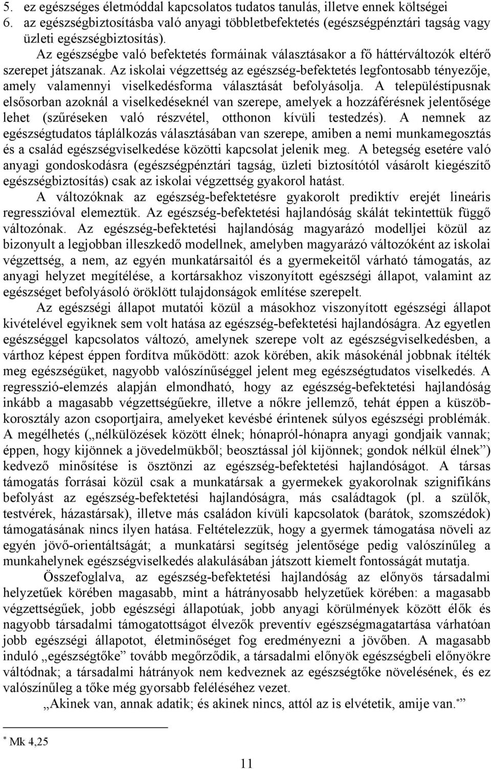 Az iskolai végzettség az egészség-befektetés legfontosabb tényezője, amely valamennyi viselkedésforma választását befolyásolja.