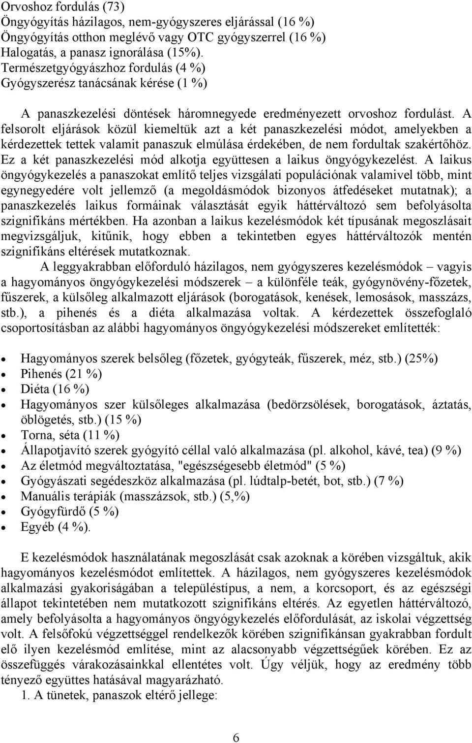 A felsorolt eljárások közül kiemeltük azt a két panaszkezelési módot, amelyekben a kérdezettek tettek valamit panaszuk elmúlása érdekében, de nem fordultak szakértőhöz.