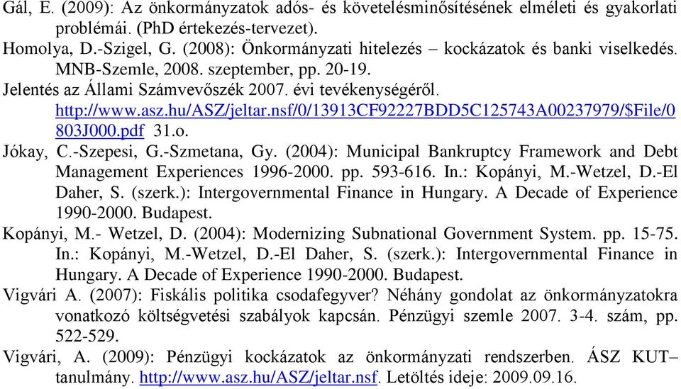 nsf/0/13913cf92227bdd5c125743a00237979/$file/0 803J000.pdf 31.o. Jókay, C.-Szepesi, G.-Szmetana, Gy. (2004): Municipal Bankruptcy Framework and Debt Management Experiences 1996-2000. pp. 593-616. In.