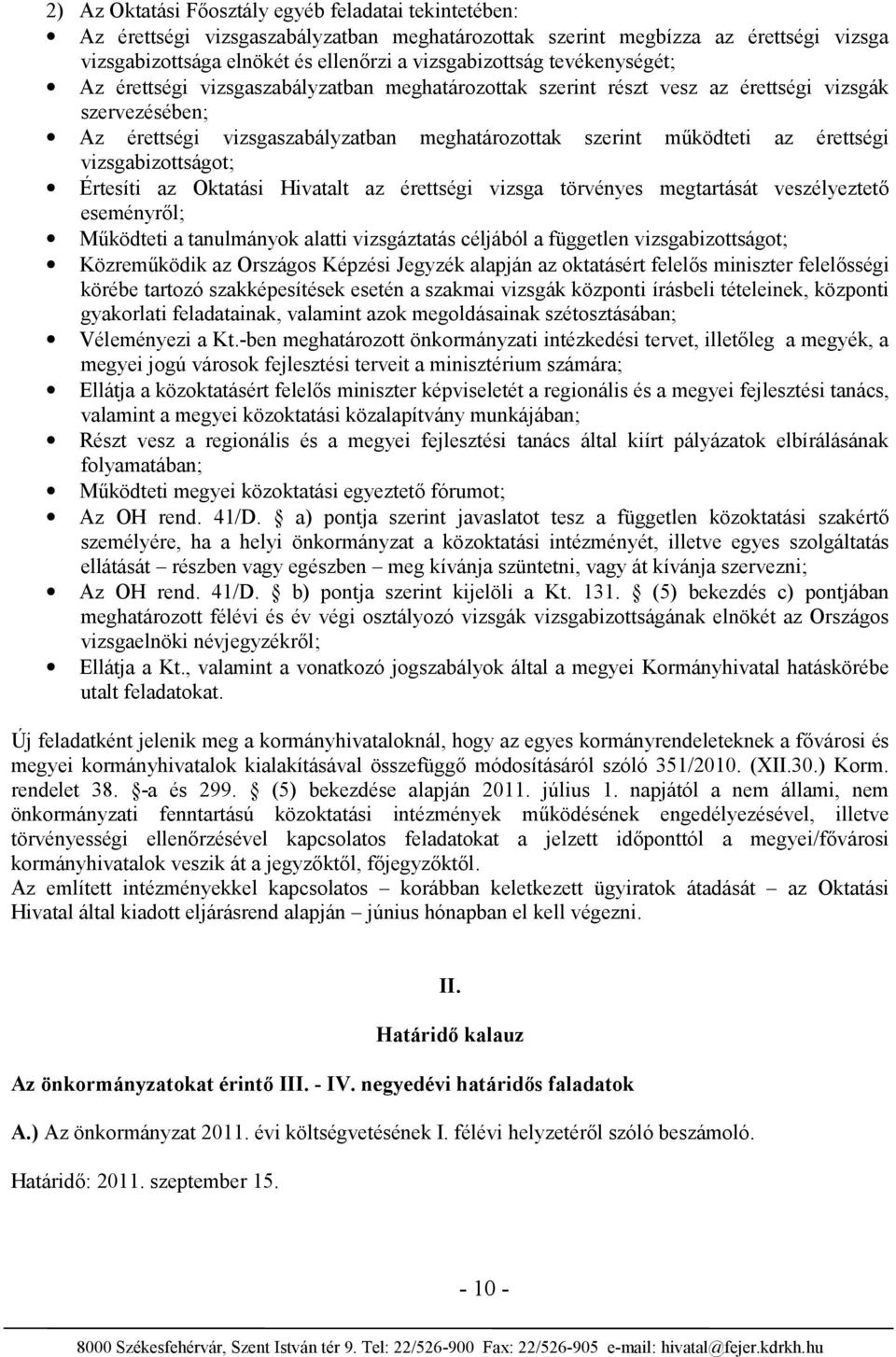 vizsgabizottságot; Értesíti az Oktatási Hivatalt az érettségi vizsga törvényes megtartását veszélyeztető eseményről; Működteti a tanulmányok alatti vizsgáztatás céljából a független