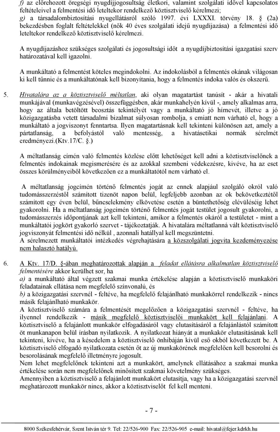 (2a) bekezdésben foglalt feltételekkel (nők 40 éves szolgálati idejű nyugdíjazása) a felmentési idő leteltekor rendelkező köztisztviselő kérelmezi.