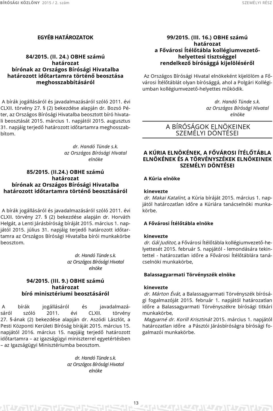 ) OBHE számú bírónak ba határozott időtartamra történő beosztásáról A bírák jogállásáról és javadalmazásáról szóló 2011. évi CLXII. törvény 27. (2) bekezdése alapján dr.