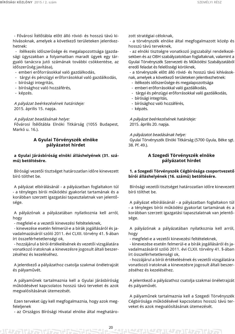 bírósági integritás, - bírósághoz való hozzáférés, - képzés. A pályázat beérkezésének határideje: 2015. április 15. napja. Fővárosi Ítélőtábla Elnöki Titkárság (1055 Budapest, Markó u. 16.).