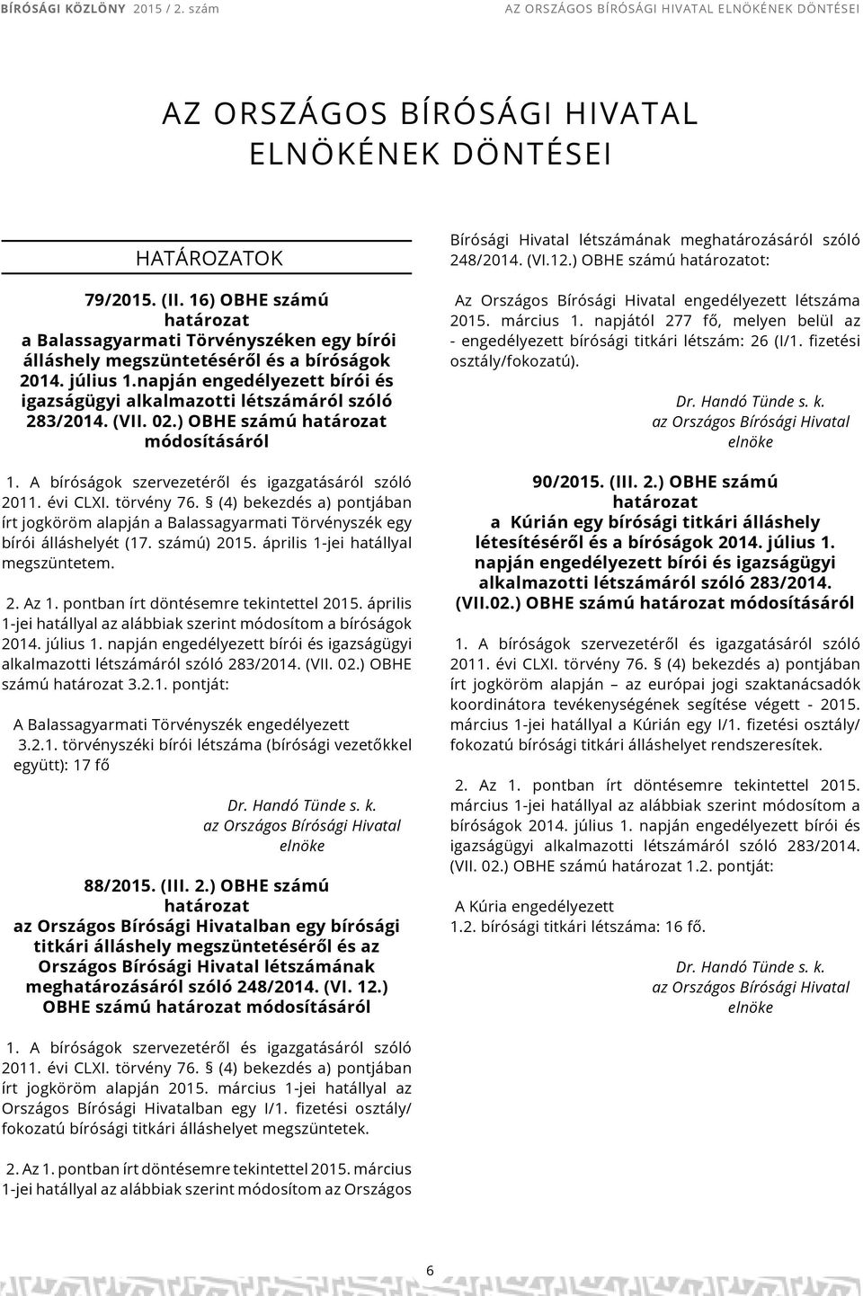 (VII. 02.) OBHE számú módosításáról 1. A bíróságok szervezetéről és igazgatásáról szóló 2011. évi CLXI. törvény 76.