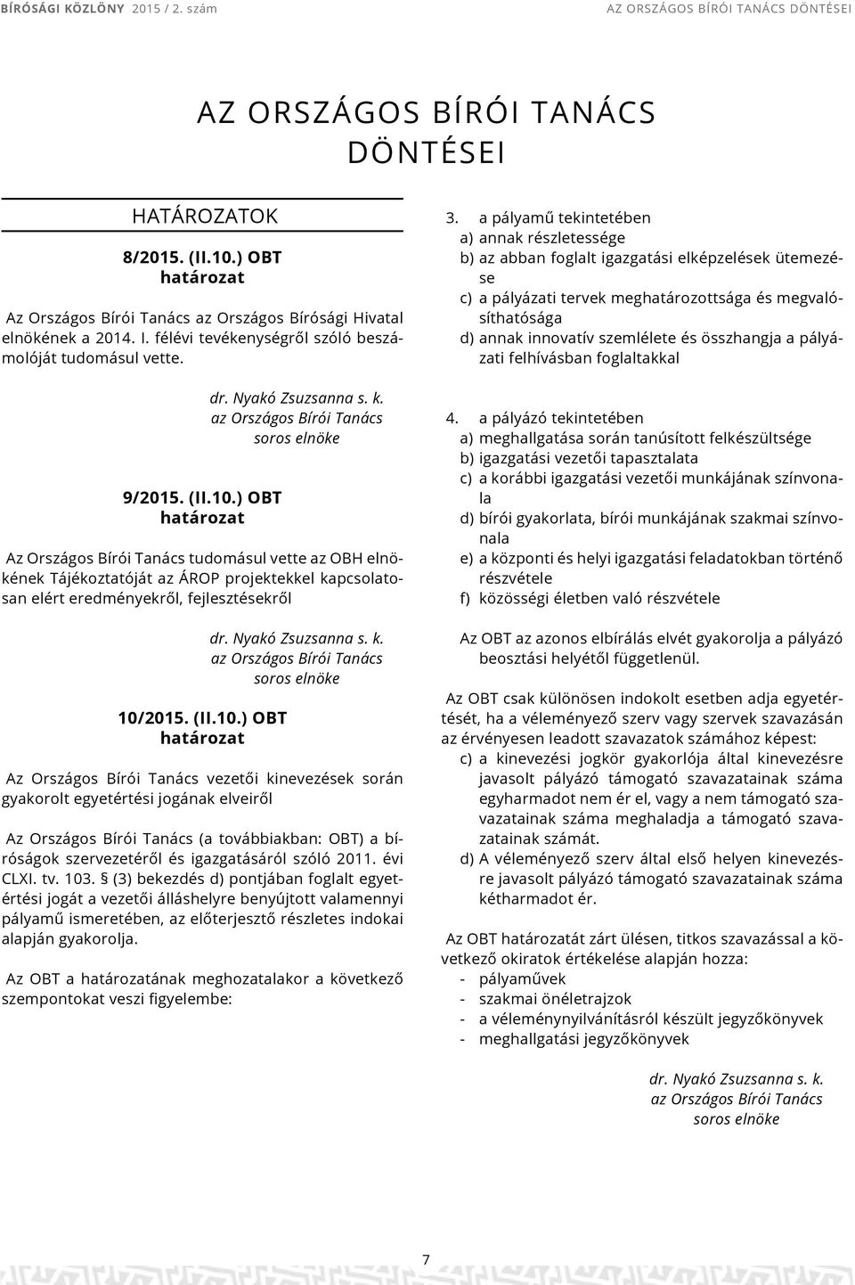 az Országos Bírói Tanács soros Az Országos Bírói Tanács tudomásul vette az OBH elnökének Tájékoztatóját az ÁROP projektekkel kapcsolatosan elért eredményekről, fejlesztésekről 10/2015. (II.10.) OBT dr.