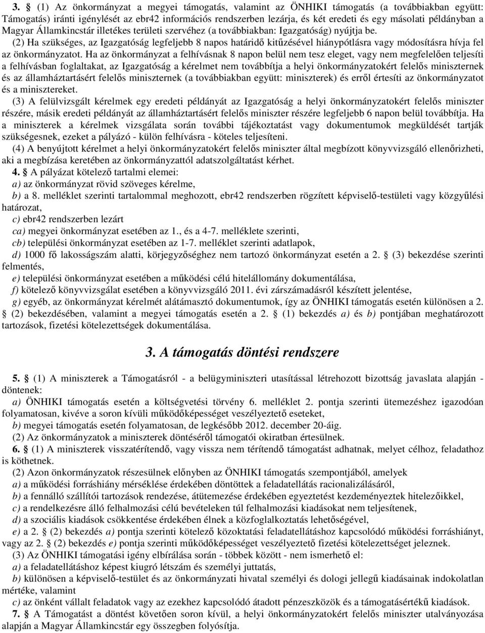 (2) Ha szükséges, az Igazgatóság legfeljebb 8 napos határidő kitűzésével hiánypótlásra vagy módosításra hívja fel az önkormányzatot.