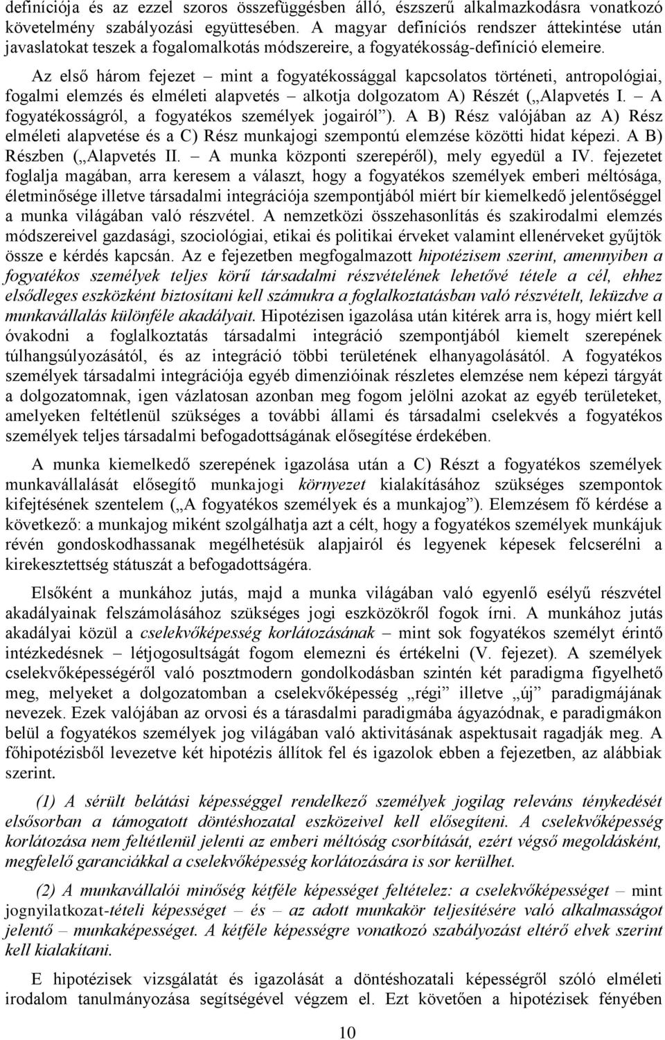 Az első három fejezet mint a fogyatékossággal kapcsolatos történeti, antropológiai, fogalmi elemzés és elméleti alapvetés alkotja dolgozatom A) Részét ( Alapvetés I.