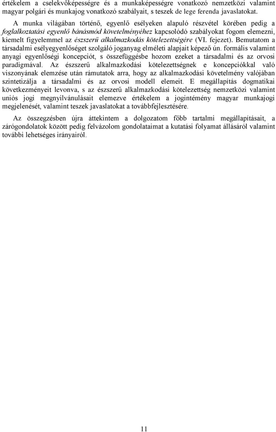 alkalmazkodás kötelezettségére (VI. fejezet). Bemutatom a társadalmi esélyegyenlőséget szolgáló joganyag elméleti alapjait képező ún.