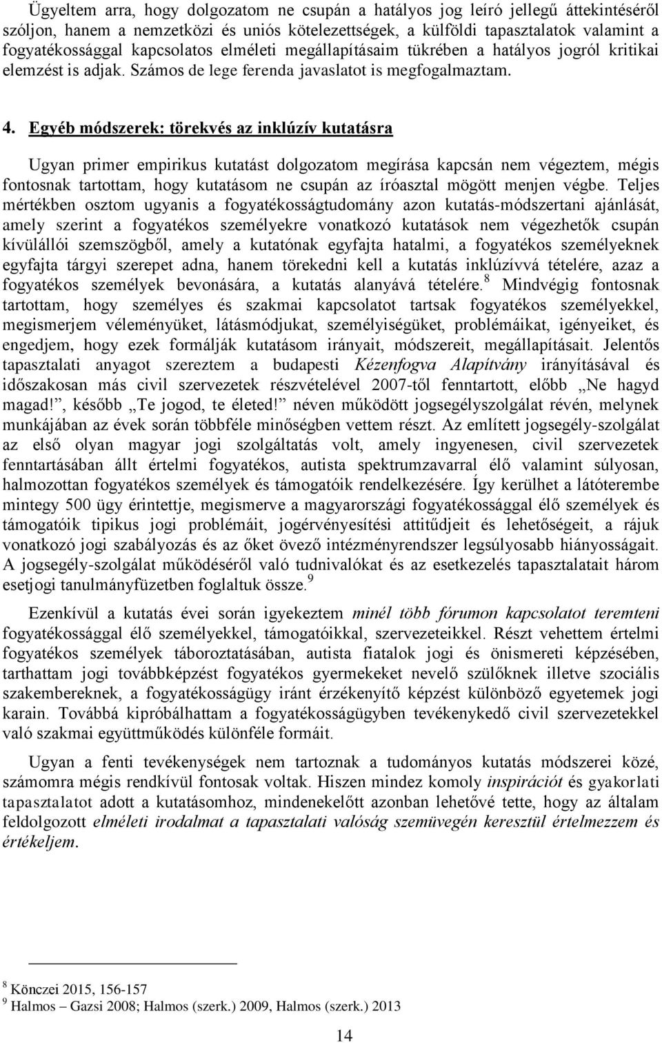 Egyéb módszerek: törekvés az inklúzív kutatásra Ugyan primer empirikus kutatást dolgozatom megírása kapcsán nem végeztem, mégis fontosnak tartottam, hogy kutatásom ne csupán az íróasztal mögött