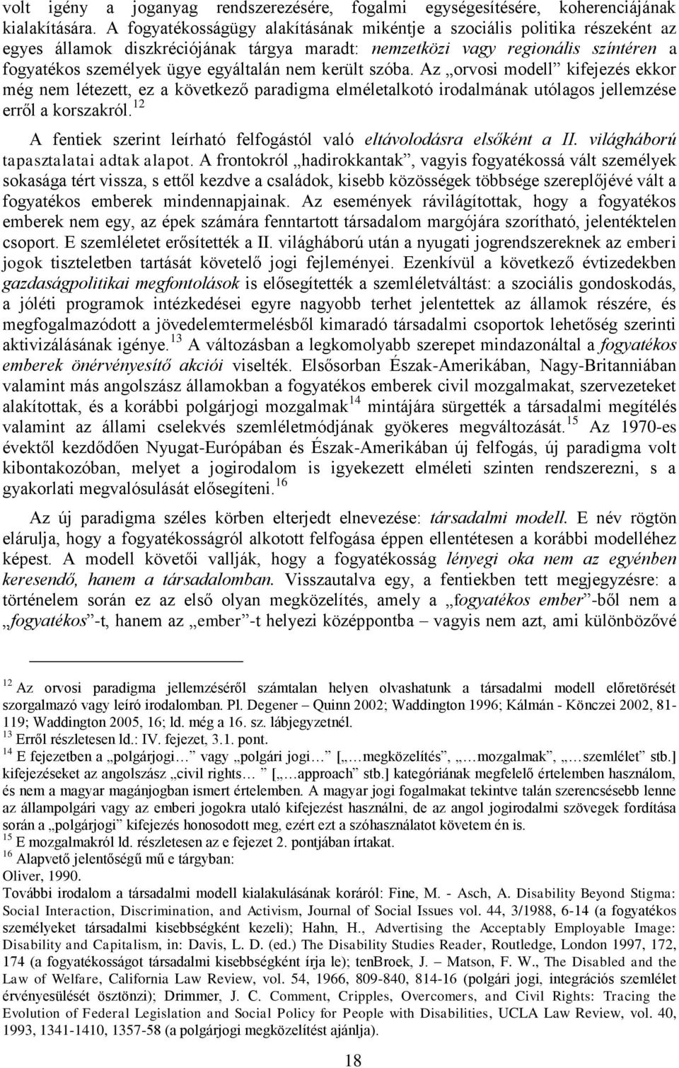 került szóba. Az orvosi modell kifejezés ekkor még nem létezett, ez a következő paradigma elméletalkotó irodalmának utólagos jellemzése erről a korszakról.