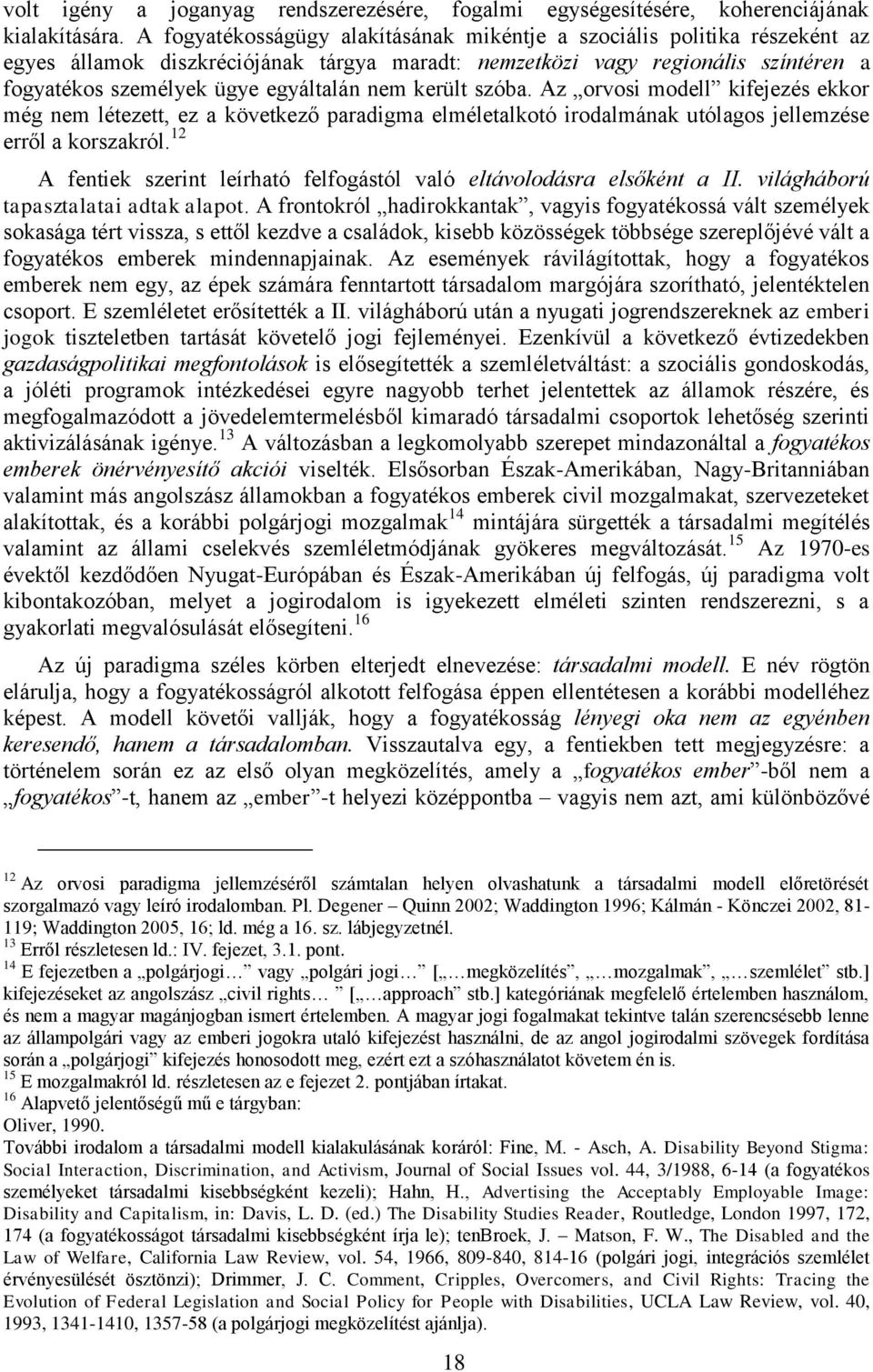 került szóba. Az orvosi modell kifejezés ekkor még nem létezett, ez a következő paradigma elméletalkotó irodalmának utólagos jellemzése erről a korszakról.