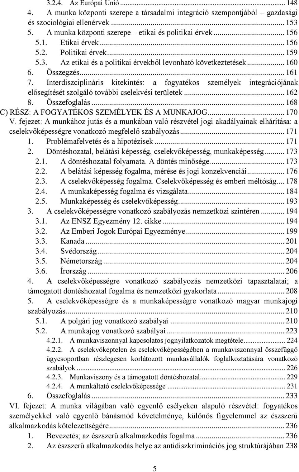 Interdiszciplináris kitekintés: a fogyatékos személyek integrációjának elősegítését szolgáló további cselekvési területek... 162 8. Összefoglalás... 168 C) RÉSZ: A FOGYATÉKOS SZEMÉLYEK ÉS A MUNKAJOG.