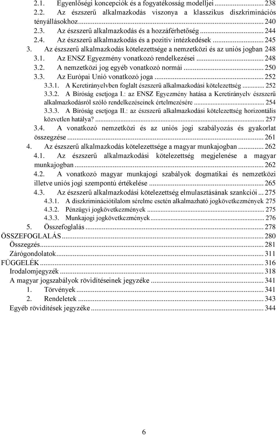 .. 248 3.2. A nemzetközi jog egyéb vonatkozó normái... 250 3.3. Az Európai Unió vonatkozó joga... 252 3.3.1. A Keretirányelvben foglalt észszerű alkalmazkodási kötelezettség... 252 3.3.2. A Bíróság esetjoga I.