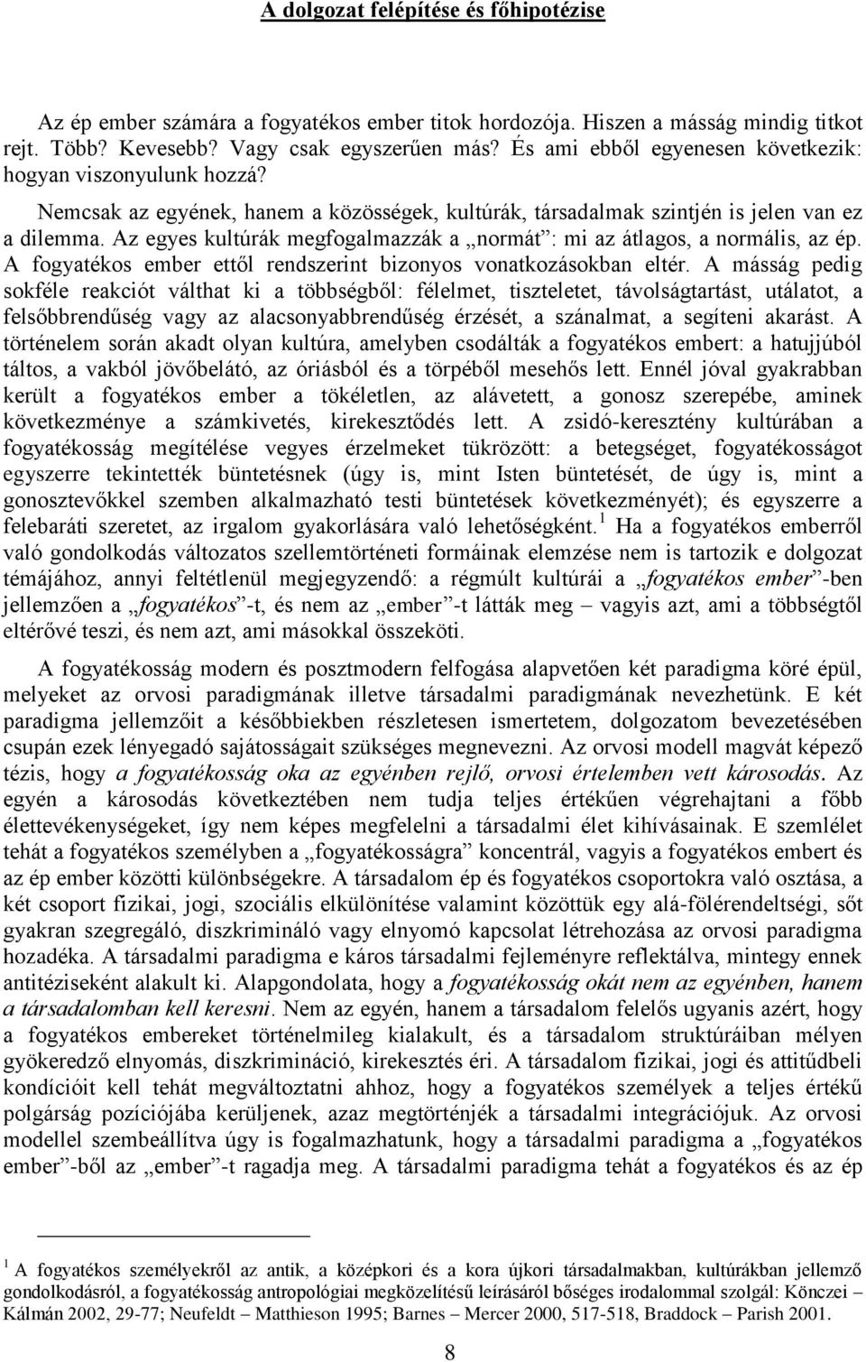 Az egyes kultúrák megfogalmazzák a normát : mi az átlagos, a normális, az ép. A fogyatékos ember ettől rendszerint bizonyos vonatkozásokban eltér.