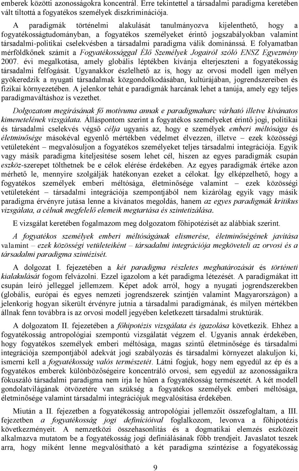 paradigma válik dominánssá. E folyamatban mérföldkőnek számít a Fogyatékossággal Élő Személyek Jogairól szóló ENSZ Egyezmény 2007.