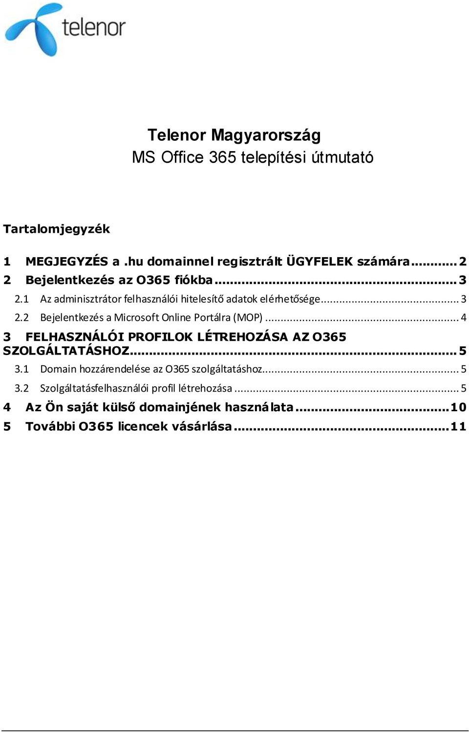 .. 4 3 FELHASZNÁLÓI PROFILOK LÉTREHOZÁSA AZ O365 SZOLGÁLTATÁSHOZ... 5 3.1 Domain hozzárendelése az O365 szolgáltatáshoz... 5 3.2 Szolgáltatásfelhasználói profil létrehozása.