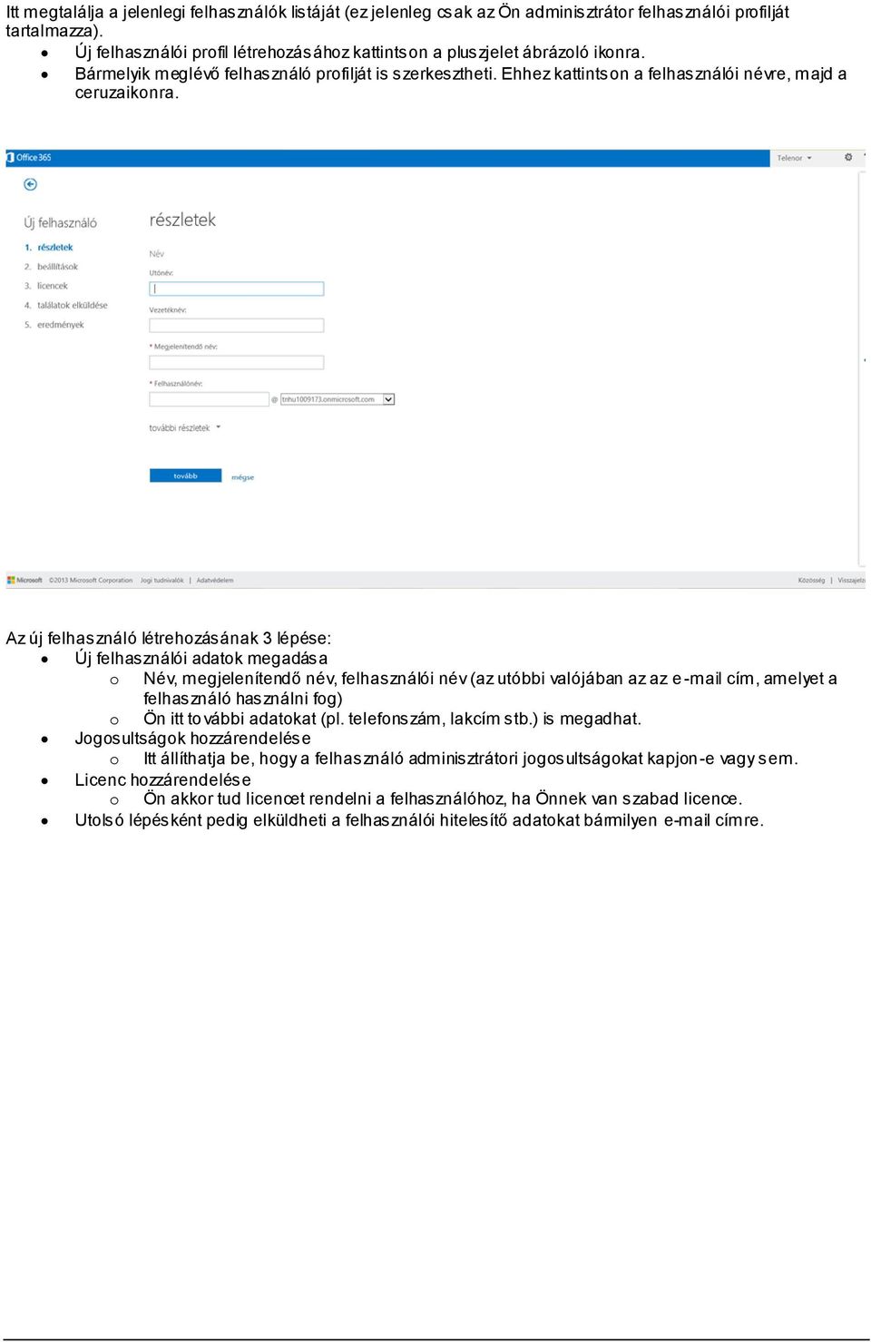 Az új felhasználó létrehozásának 3 lépése: Új felhasználói adatok megadása o Név, megjelenítendő név, felhasználói név (az utóbbi valójában az az e-mail cím, amelyet a felhasználó használni fog) o Ön