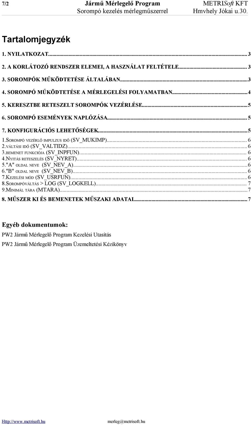 ..5 1.SOROMPÓ VEZÉRLŐ IMPULZUS IDŐ (SV_MUKIMP)... 6 2.VÁLTÁSI IDŐ (SV_VALTIDZ)...6 3.BEMENET FUNKCIÓJA (SV_INPFUN)... 6 4.NYITÁS RETESZELÉS (SV_NYRET)... 6 5."A" OLDAL NEVE (SV_NEV_A)...6 6.