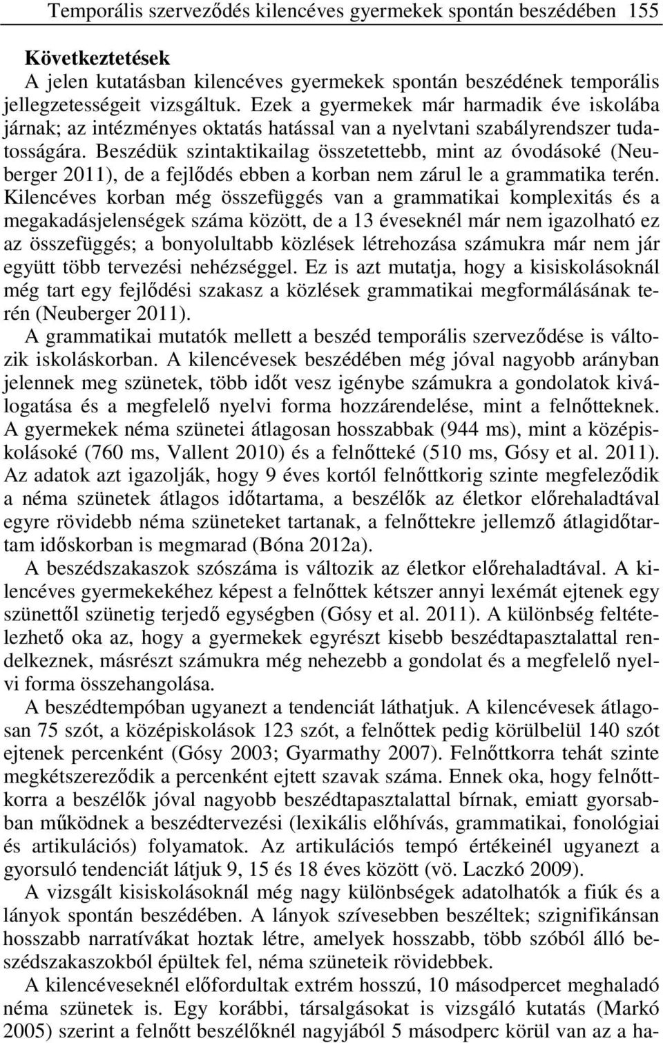 Beszédük szintaktikailag összetettebb, mint az óvodásoké (Neuberger 2011), de a fejlődés ebben a korban nem zárul le a grammatika terén.