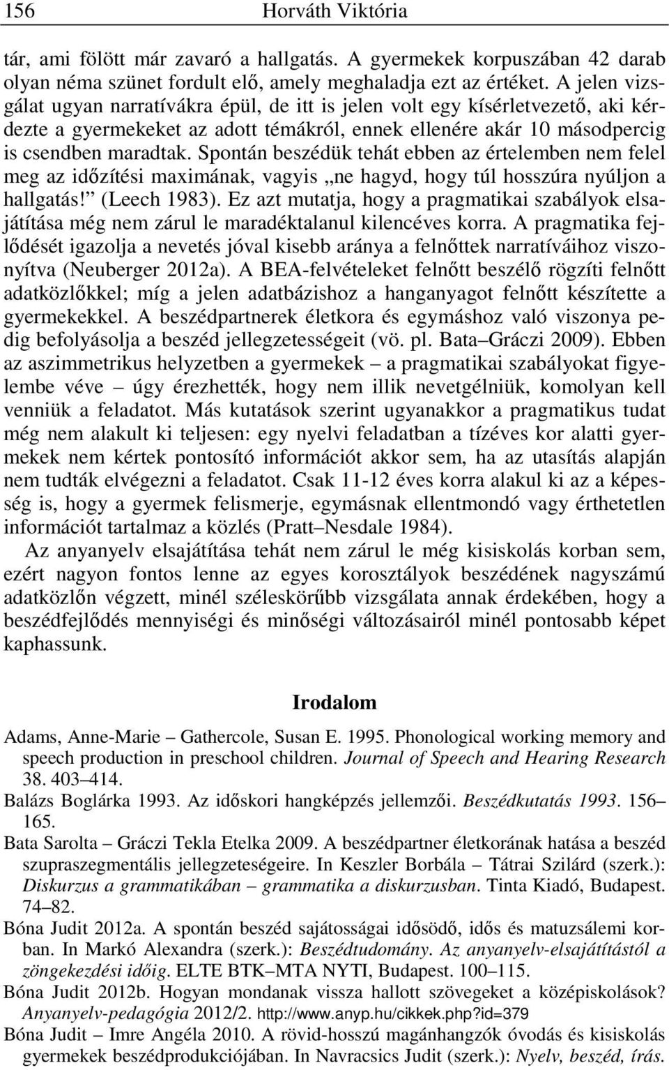 Spontán beszédük tehát ebben az értelemben nem felel meg az időzítési maximának, vagyis ne hagyd, hogy túl hosszúra nyúljon a hallgatás! (Leech 1983).