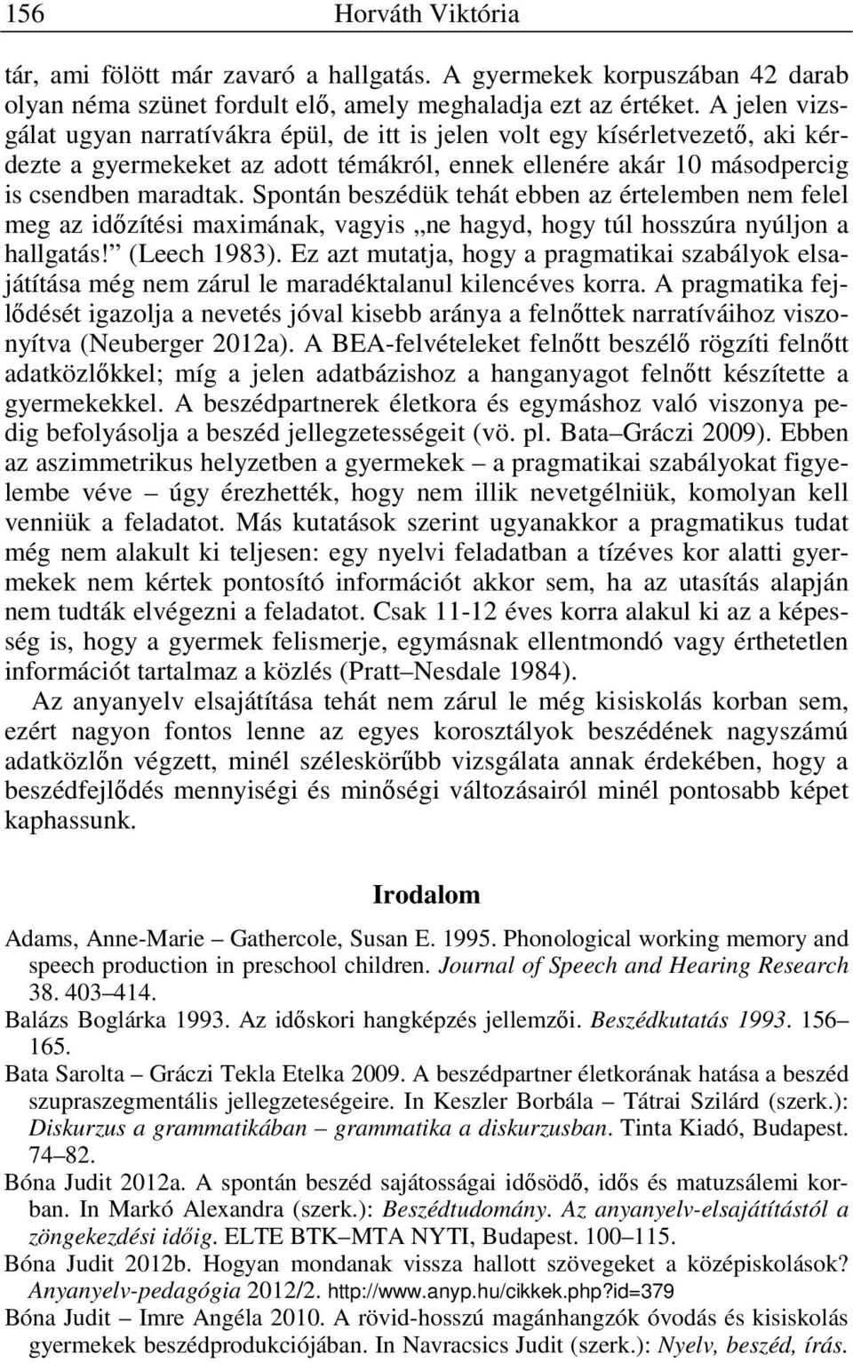 Spontán beszédük tehát ebben az értelemben nem felel meg az időzítési maximának, vagyis ne hagyd, hogy túl hosszúra nyúljon a hallgatás! (Leech 1983).