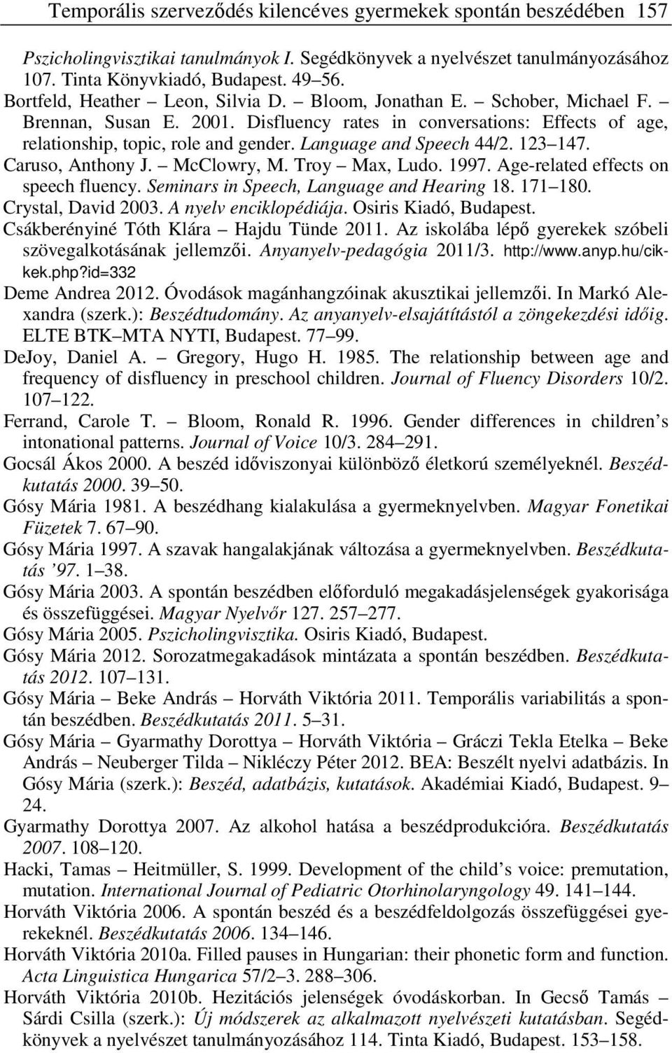 Language and Speech 44/2. 123 147. Caruso, Anthony J. McClowry, M. Troy Max, Ludo. 1997. Age-related effects on speech fluency. Seminars in Speech, Language and Hearing 18. 171 180.