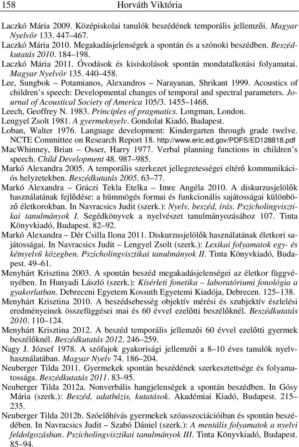 Acoustics of children s speech: Developmental changes of temporal and spectral parameters. Journal of Acoustical Society of America 105/3. 1455 1468. Leech, Geoffrey N. 1983. Principles of pragmatics.