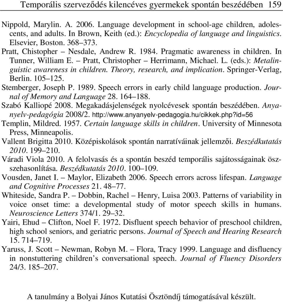 Pratt, Christopher Herrimann, Michael. L. (eds.): Metalinguistic awareness in children. Theory, research, and implication. Springer-Verlag, Berlin. 105 125. Stemberger, Joseph P. 1989.