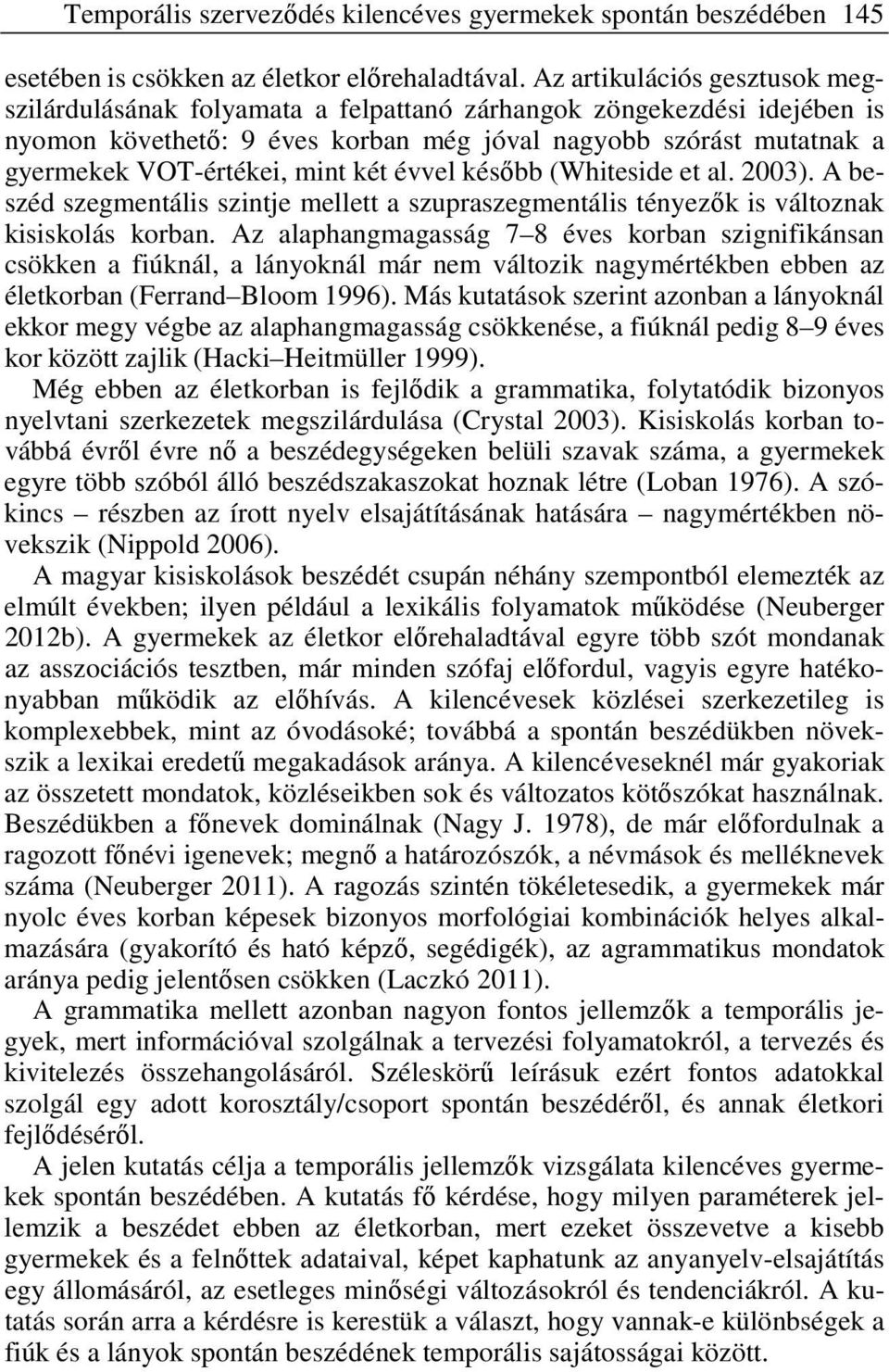 két évvel később (Whiteside et al. 2003). A beszéd szegmentális szintje mellett a szupraszegmentális tényezők is változnak kisiskolás korban.