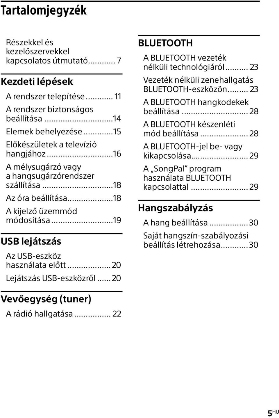 ..19 USB lejátszás Az USB-eszköz használata előtt...20 Lejátszás USB-eszközről...20 BLUETOOTH A BLUETOOTH vezeték nélküli technológiáról... 23 Vezeték nélküli zenehallgatás BLUETOOTH-eszközön.