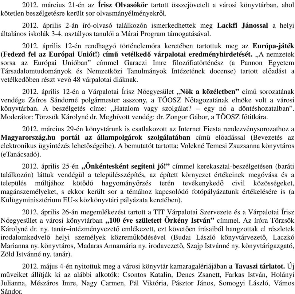április 12-én rendhagyó történelemóra keretében tartottuk meg az Európa-játék (Fedezd fel az Európai Uniót!) című vetélkedő várpalotai eredményhirdetését.