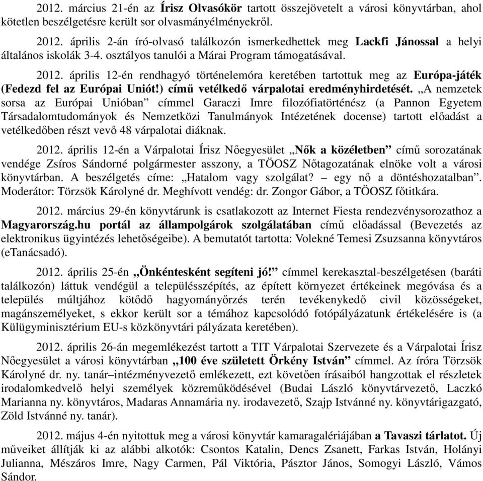 április 12-én rendhagyó történelemóra keretében tartottuk meg az Európa-játék (Fedezd fel az Európai Uniót!) című vetélkedő várpalotai eredményhirdetését.