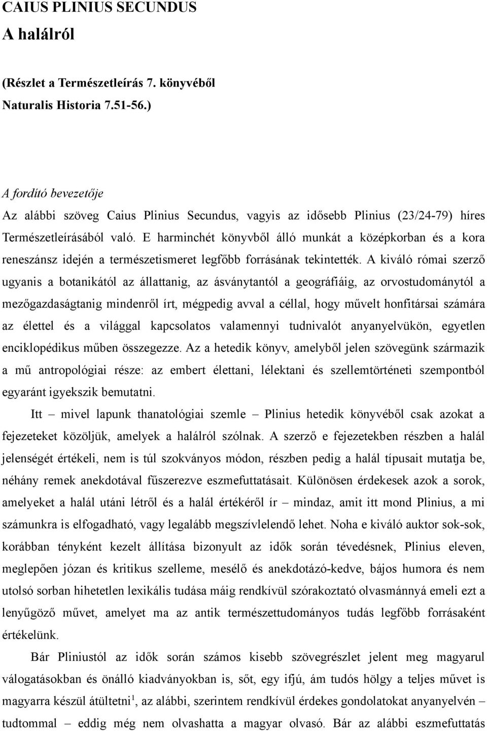 E harminchét könyvből álló munkát a középkorban és a kora reneszánsz idején a természetismeret legfőbb forrásának tekintették.