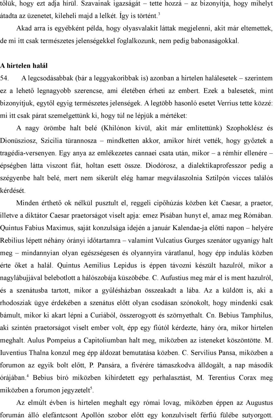 A legcsodásabbak (bár a leggyakoribbak is) azonban a hirtelen halálesetek szerintem ez a lehető legnagyobb szerencse, ami életében érheti az embert.