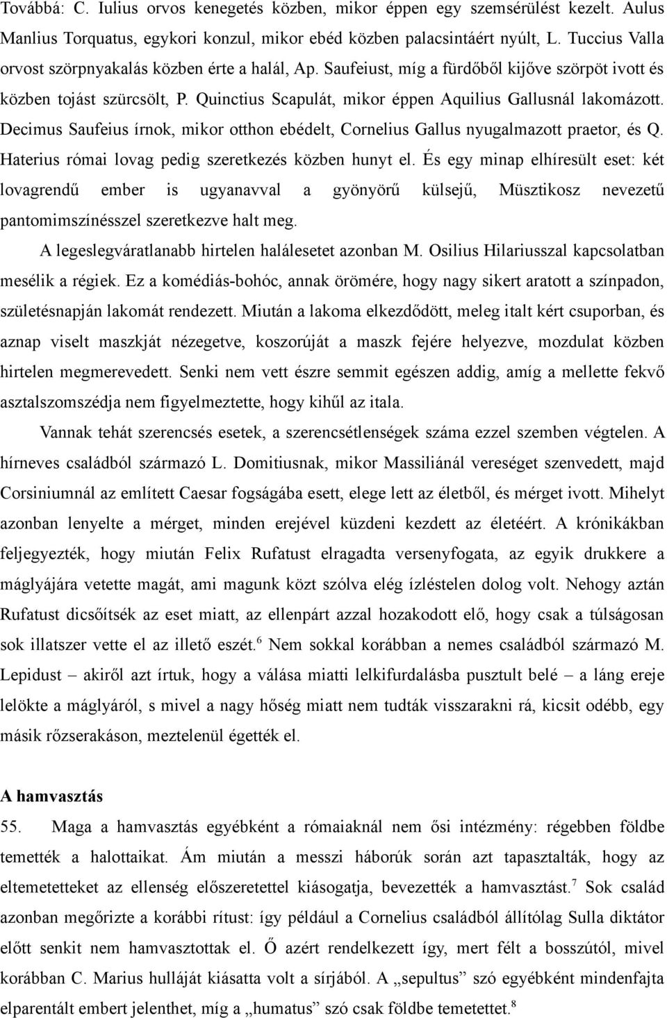 Decimus Saufeius írnok, mikor otthon ebédelt, Cornelius Gallus nyugalmazott praetor, és Q. Haterius római lovag pedig szeretkezés közben hunyt el.