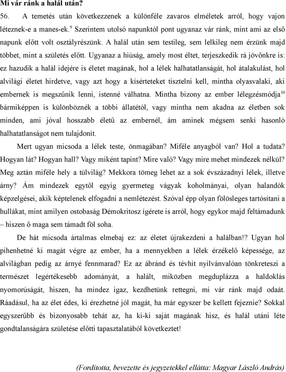 Ugyanaz a hiúság, amely most éltet, terjeszkedik rá jövőnkre is: ez hazudik a halál idejére is életet magának, hol a lélek halhatatlanságát, hol átalakulást, hol alvilági életet hirdetve, vagy azt