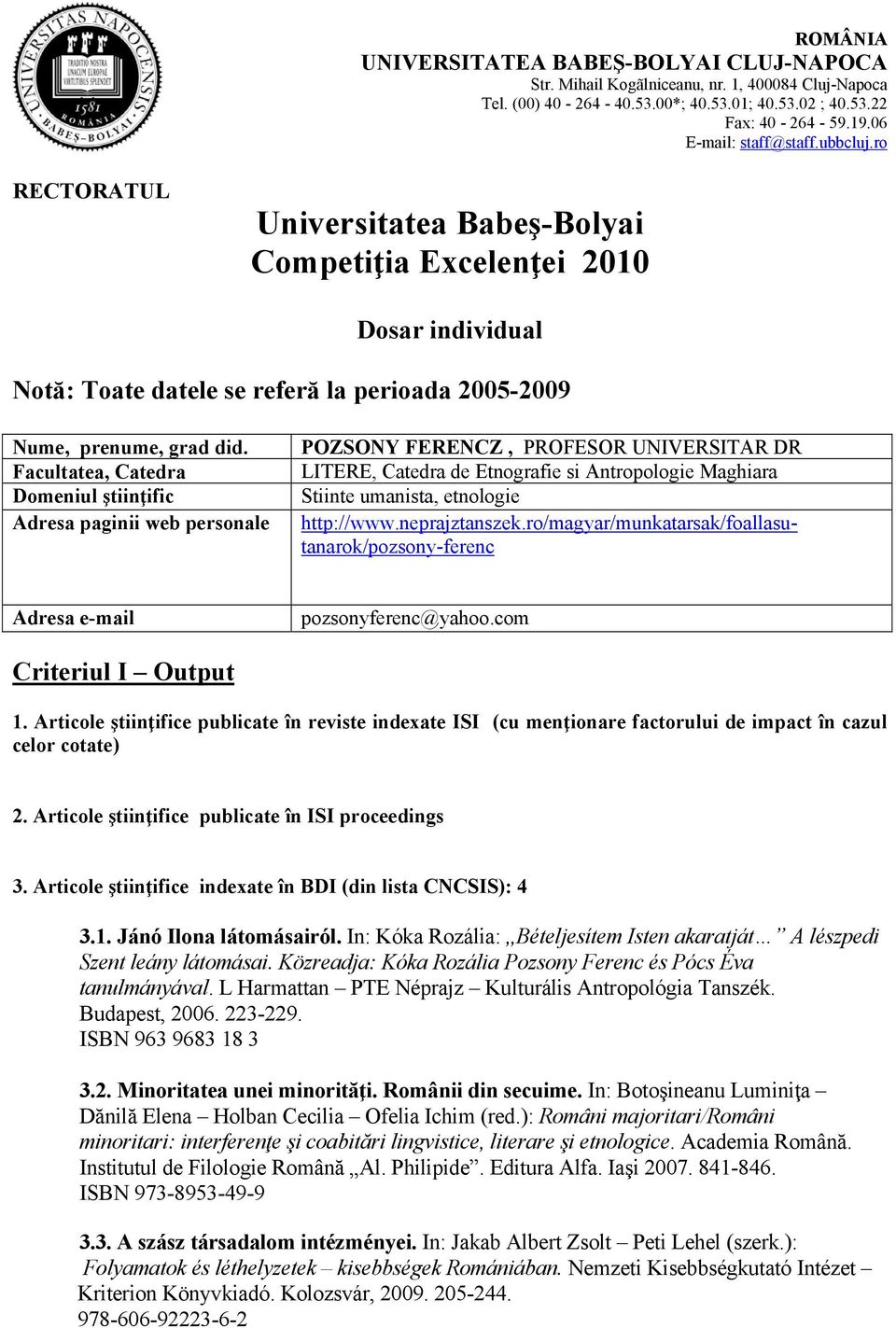 Facultatea, Catedra Domeniul ştiinţific Adresa paginii web personale POZSONY FERENCZ, PROFESOR UNIVERSITAR DR LITERE, Catedra de Etnografie si Antropologie Maghiara Stiinte umanista, etnologie