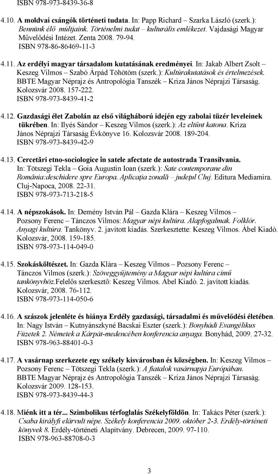 In: Jakab Albert Zsolt Keszeg Vilmos Szabó Árpád Töhötöm (szerk.): Kultúrakutatások és értelmezések. BBTE Magyar Néprajz és Antropológia Tanszék Kriza János Néprajzi Társaság. Kolozsvár 2008. 157-222.