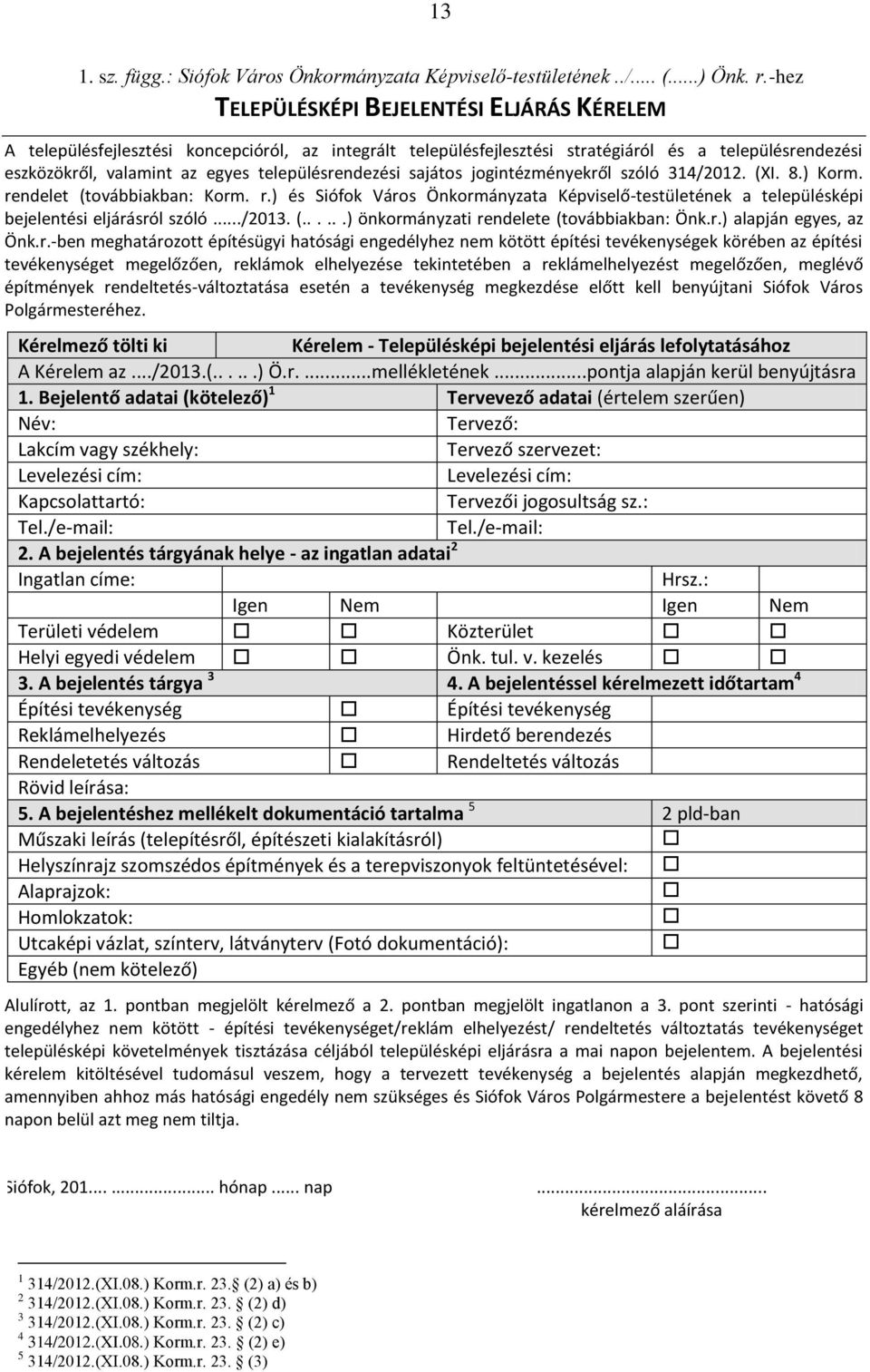 településrendezési sajátos jogintézményekről szóló 314/2012. (XI. 8.) Korm. rendelet (továbbiakban: Korm. r.) és Siófok Város Önkormányzata Képviselő-testületének a településképi bejelentési eljárásról szóló.