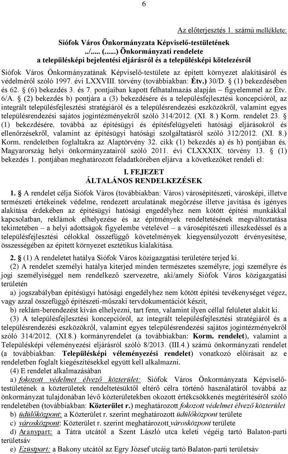 szóló 1997. évi LXXVIII. törvény (továbbiakban: Étv.) 30/D. (1) bekezdésében és 62. (6) bekezdés 3. és 7. pontjaiban kapott felhatalmazás alapján figyelemmel az Étv. 6/A.