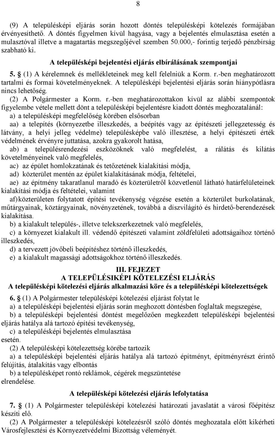 A településképi bejelentési eljárás elbírálásának szempontjai 5. (1) A kérelemnek és mellékleteinek meg kell felelniük a Korm. r.-ben meghatározott tartalmi és formai követelményeknek.